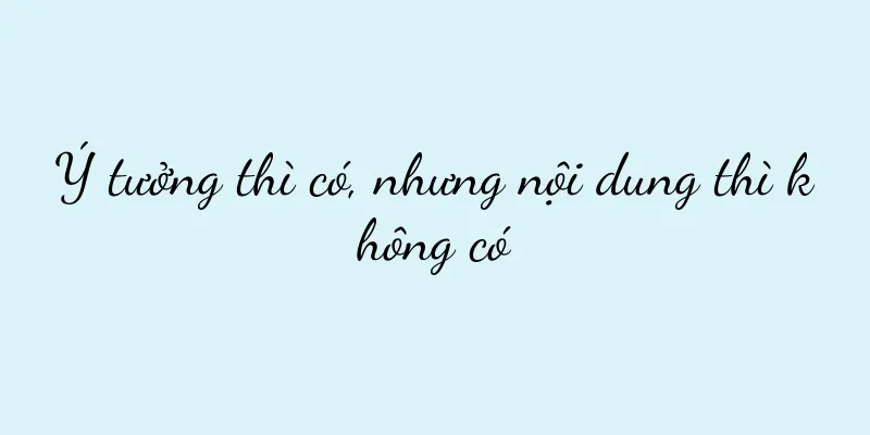 Ý tưởng thì có, nhưng nội dung thì không có