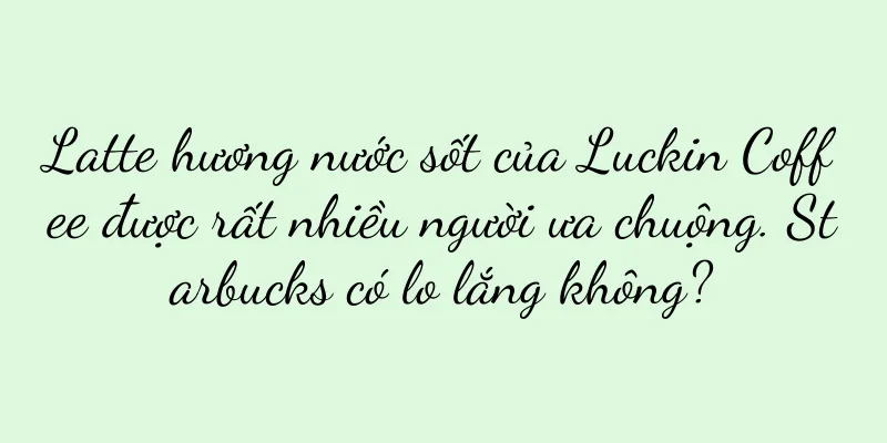 Latte hương nước sốt của Luckin Coffee được rất nhiều người ưa chuộng. Starbucks có lo lắng không?