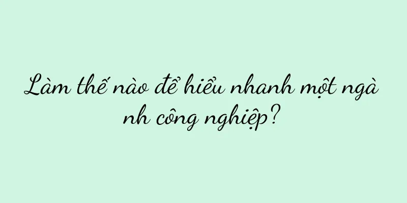 Làm thế nào để hiểu nhanh một ngành công nghiệp?