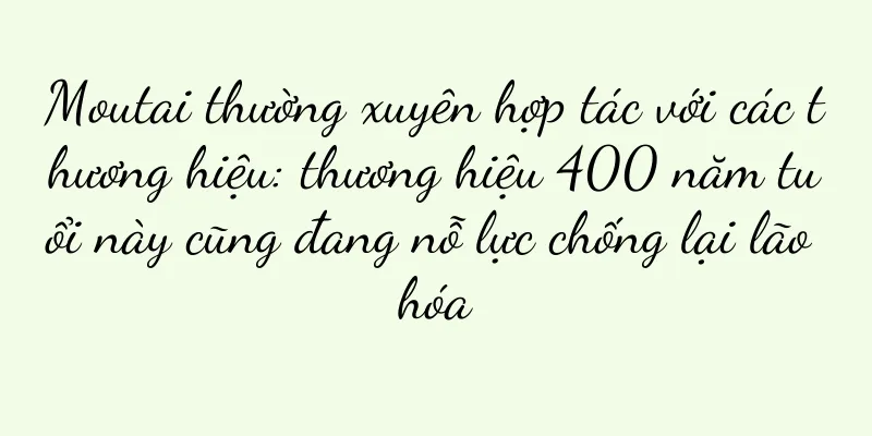 Moutai thường xuyên hợp tác với các thương hiệu: thương hiệu 400 năm tuổi này cũng đang nỗ lực chống lại lão hóa