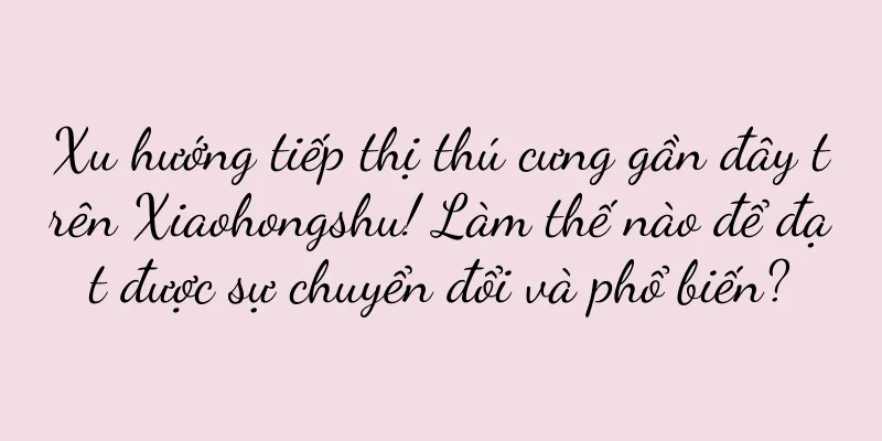 Xu hướng tiếp thị thú cưng gần đây trên Xiaohongshu! Làm thế nào để đạt được sự chuyển đổi và phổ biến?