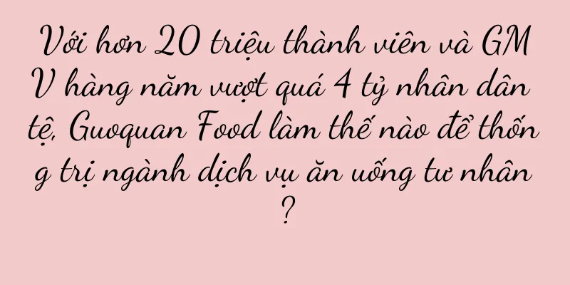 Với hơn 20 triệu thành viên và GMV hàng năm vượt quá 4 tỷ nhân dân tệ, Guoquan Food làm thế nào để thống trị ngành dịch vụ ăn uống tư nhân?