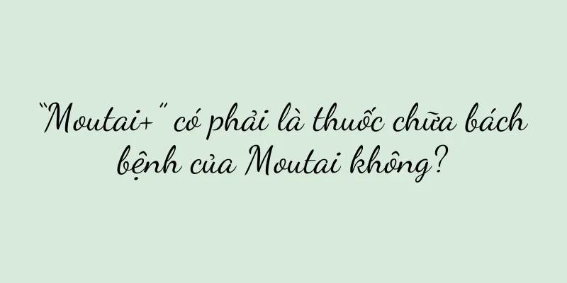 “Moutai+” có phải là thuốc chữa bách bệnh của Moutai không?