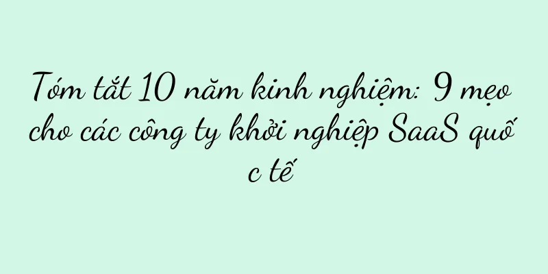 Tóm tắt 10 năm kinh nghiệm: 9 mẹo cho các công ty khởi nghiệp SaaS quốc tế