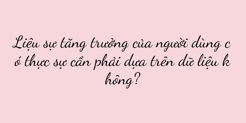 Liệu sự tăng trưởng của người dùng có thực sự cần phải dựa trên dữ liệu không?