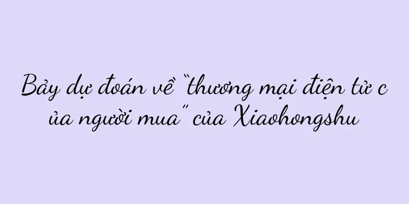Bảy dự đoán về “thương mại điện tử của người mua” của Xiaohongshu