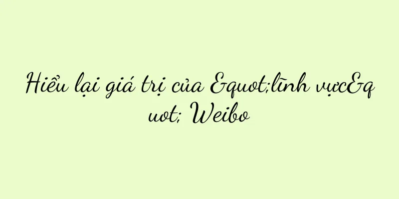 Hiểu lại giá trị của "lĩnh vực" Weibo