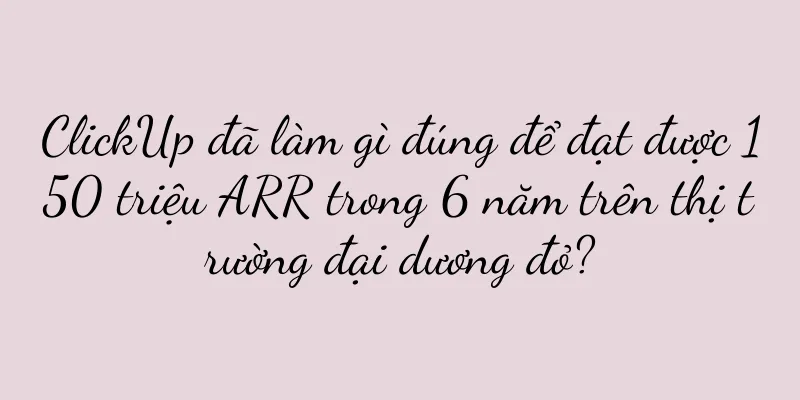 ClickUp đã làm gì đúng để đạt được 150 triệu ARR trong 6 năm trên thị trường đại dương đỏ?