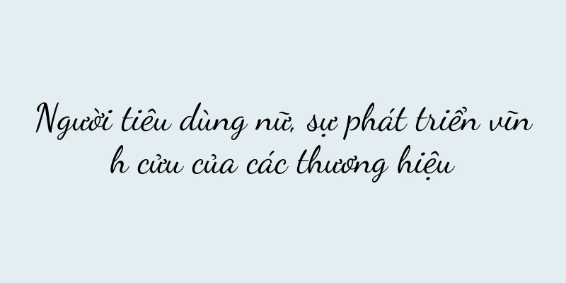 Người tiêu dùng nữ, sự phát triển vĩnh cửu của các thương hiệu