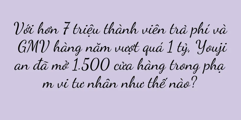 Với hơn 7 triệu thành viên trả phí và GMV hàng năm vượt quá 1 tỷ, Youjian đã mở 1.500 cửa hàng trong phạm vi tư nhân như thế nào?