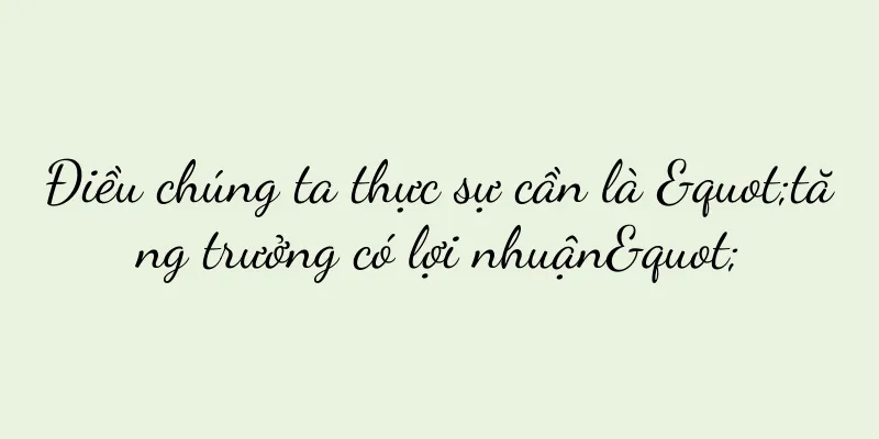 Điều chúng ta thực sự cần là "tăng trưởng có lợi nhuận"