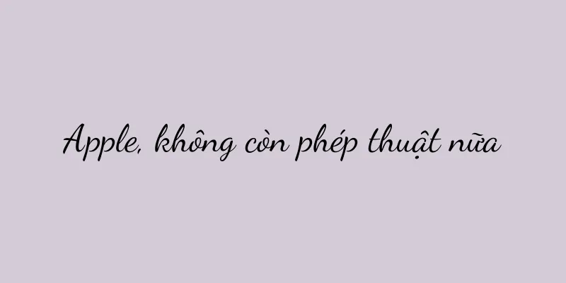 Apple, không còn phép thuật nữa