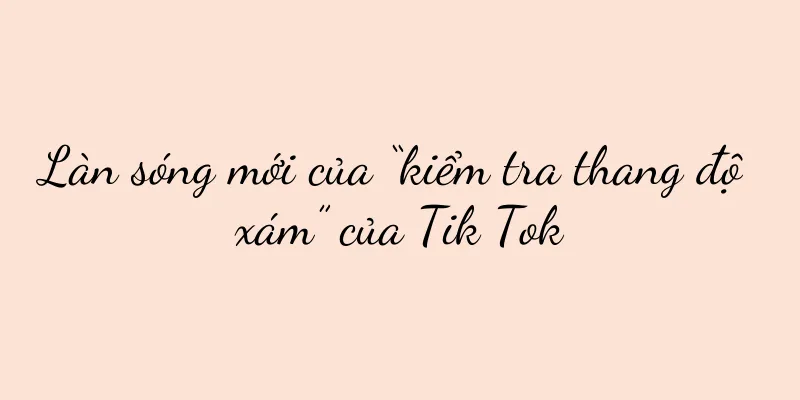 Làn sóng mới của “kiểm tra thang độ xám” của Tik Tok