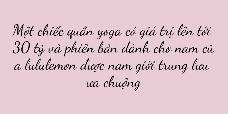 Một chiếc quần yoga có giá trị lên tới 30 tỷ và phiên bản dành cho nam của lululemon được nam giới trung lưu ưa chuộng