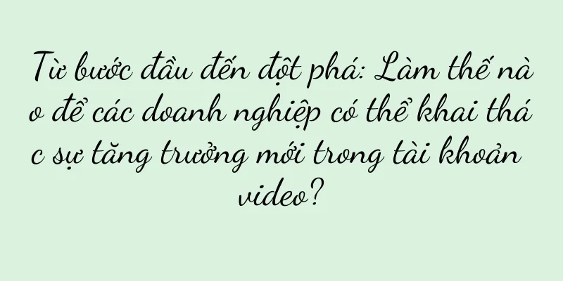 Từ bước đầu đến đột phá: Làm thế nào để các doanh nghiệp có thể khai thác sự tăng trưởng mới trong tài khoản video?
