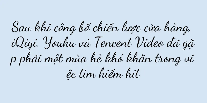 Sau khi công bố chiến lược cửa hàng, iQiyi, Youku và Tencent Video đã gặp phải một mùa hè khó khăn trong việc tìm kiếm hit