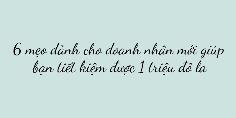6 mẹo dành cho doanh nhân mới giúp bạn tiết kiệm được 1 triệu đô la