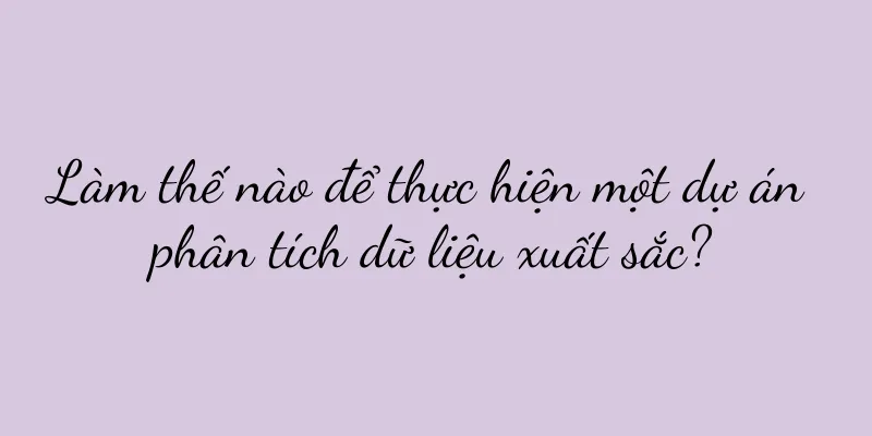 Làm thế nào để thực hiện một dự án phân tích dữ liệu xuất sắc?