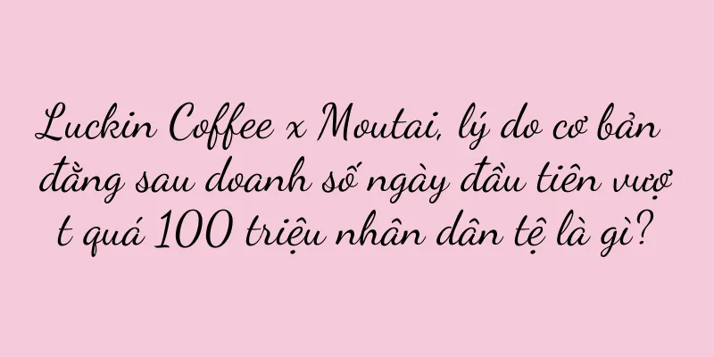 Luckin Coffee x Moutai, lý do cơ bản đằng sau doanh số ngày đầu tiên vượt quá 100 triệu nhân dân tệ là gì?