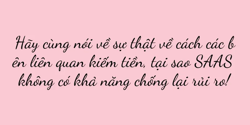 Hãy cùng nói về sự thật về cách các bên liên quan kiếm tiền, tại sao SAAS không có khả năng chống lại rủi ro!