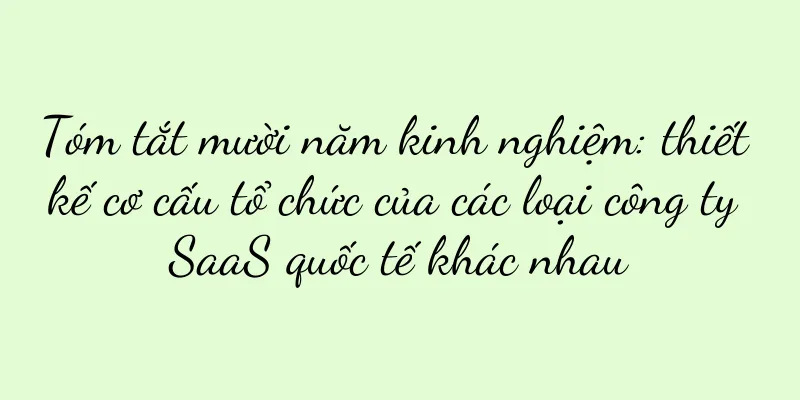 Tóm tắt mười năm kinh nghiệm: thiết kế cơ cấu tổ chức của các loại công ty SaaS quốc tế khác nhau