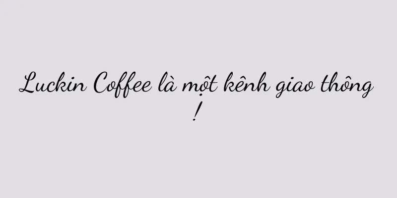 Luckin Coffee là một kênh giao thông!