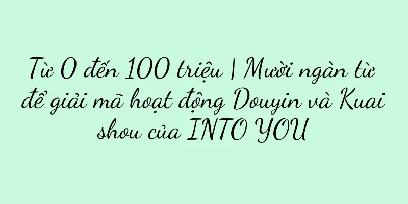 Từ 0 đến 100 triệu | Mười ngàn từ để giải mã hoạt động Douyin và Kuaishou của INTO YOU
