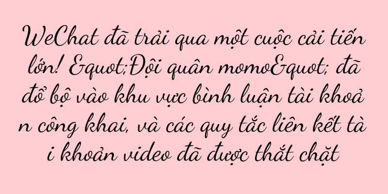 WeChat đã trải qua một cuộc cải tiến lớn! "Đội quân momo" đã đổ bộ vào khu vực bình luận tài khoản công khai, và các quy tắc liên kết tài khoản video đã được thắt chặt