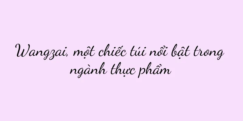 Wangzai, một chiếc túi nổi bật trong ngành thực phẩm