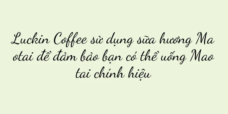 Luckin Coffee sử dụng sữa hương Maotai để đảm bảo bạn có thể uống Maotai chính hiệu