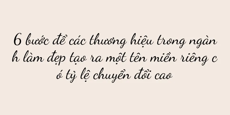 6 bước để các thương hiệu trong ngành làm đẹp tạo ra một tên miền riêng có tỷ lệ chuyển đổi cao
