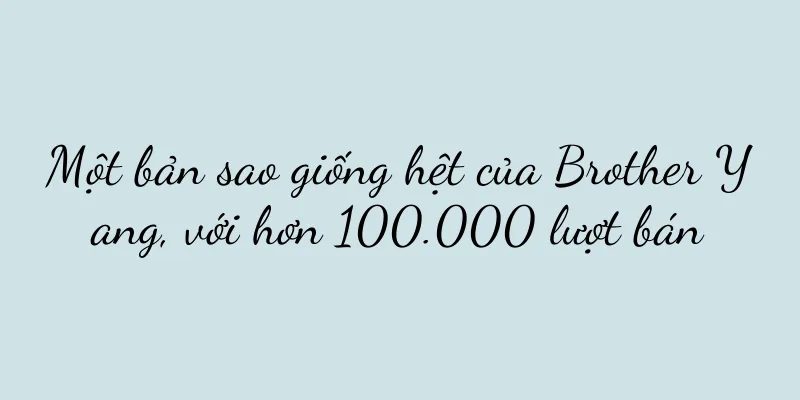 Một bản sao giống hệt của Brother Yang, với hơn 100.000 lượt bán