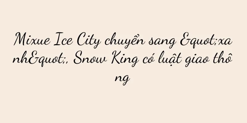 Mixue Ice City chuyển sang "xanh", Snow King có luật giao thông