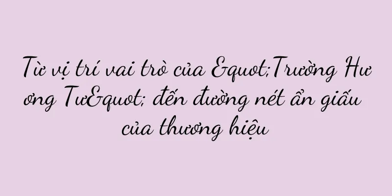 Từ vị trí vai trò của "Trường Hương Tư" đến đường nét ẩn giấu của thương hiệu