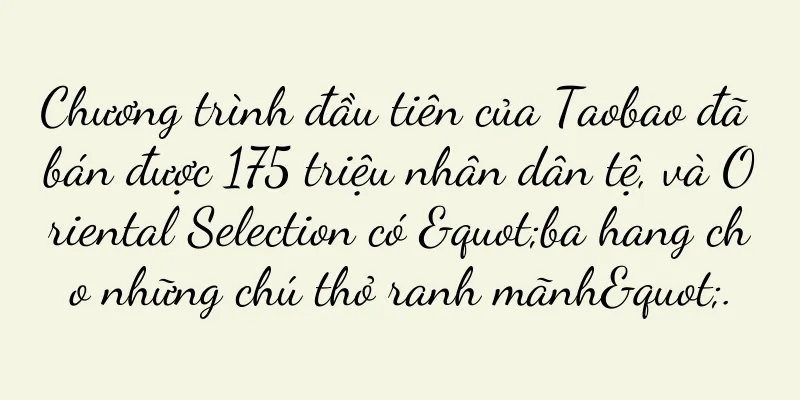 Chương trình đầu tiên của Taobao đã bán được 175 triệu nhân dân tệ, và Oriental Selection có "ba hang cho những chú thỏ ranh mãnh".