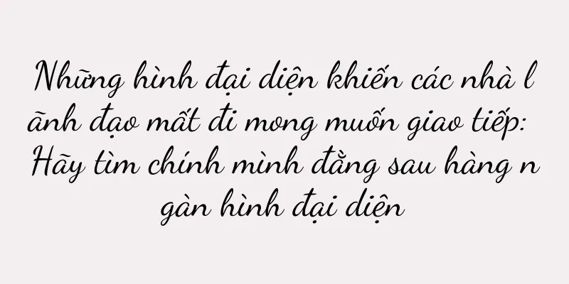 Những hình đại diện khiến các nhà lãnh đạo mất đi mong muốn giao tiếp: Hãy tìm chính mình đằng sau hàng ngàn hình đại diện