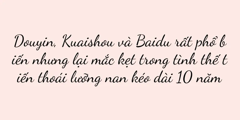 Douyin, Kuaishou và Baidu rất phổ biến nhưng lại mắc kẹt trong tình thế tiến thoái lưỡng nan kéo dài 10 năm