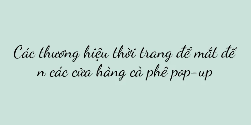 Các thương hiệu thời trang để mắt đến các cửa hàng cà phê pop-up