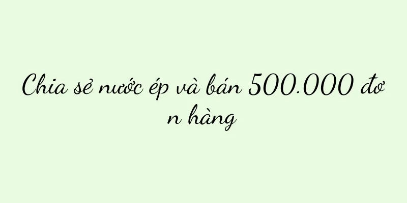 Chia sẻ nước ép và bán 500.000 đơn hàng