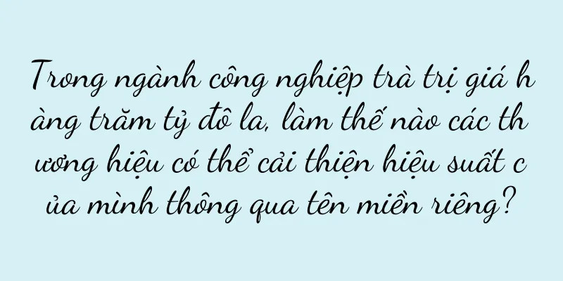Trong ngành công nghiệp trà trị giá hàng trăm tỷ đô la, làm thế nào các thương hiệu có thể cải thiện hiệu suất của mình thông qua tên miền riêng?