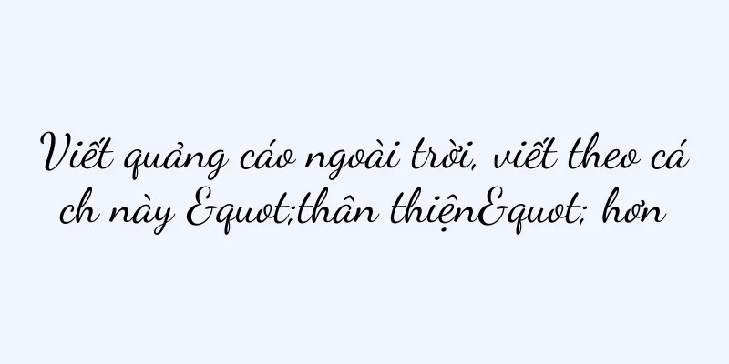Viết quảng cáo ngoài trời, viết theo cách này "thân thiện" hơn