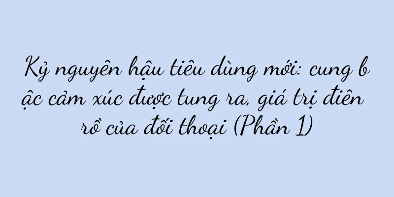 Kỷ nguyên hậu tiêu dùng mới: cung bậc cảm xúc được tung ra, giá trị điên rồ của đối thoại (Phần 1)