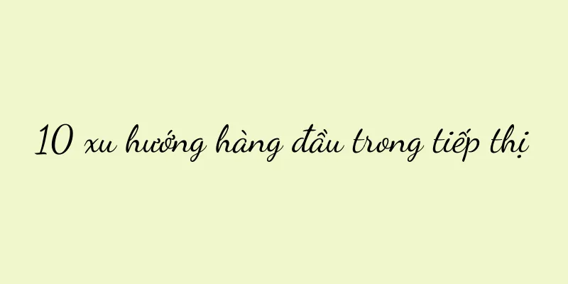 10 xu hướng hàng đầu trong tiếp thị