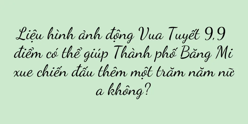 Liệu hình ảnh động Vua Tuyết 9,9 điểm có thể giúp Thành phố Băng Mixue chiến đấu thêm một trăm năm nữa không?