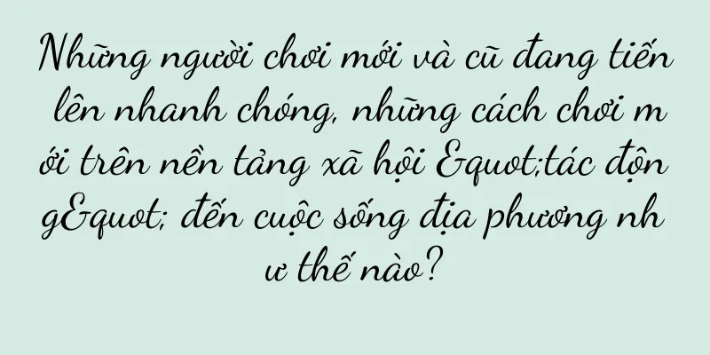Những người chơi mới và cũ đang tiến lên nhanh chóng, những cách chơi mới trên nền tảng xã hội "tác động" đến cuộc sống địa phương như thế nào?