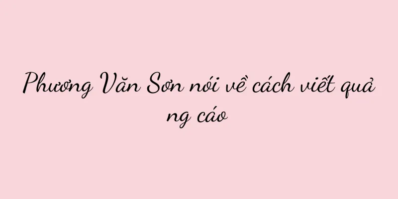 Phương Văn Sơn nói về cách viết quảng cáo