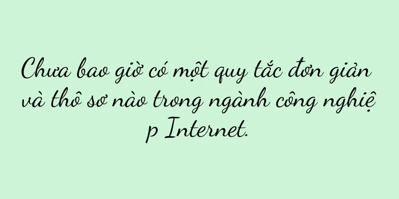 Chưa bao giờ có một quy tắc đơn giản và thô sơ nào trong ngành công nghiệp Internet.