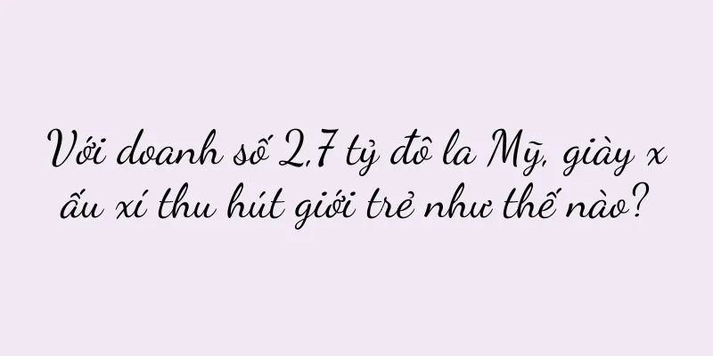 Với doanh số 2,7 tỷ đô la Mỹ, giày xấu xí thu hút giới trẻ như thế nào?