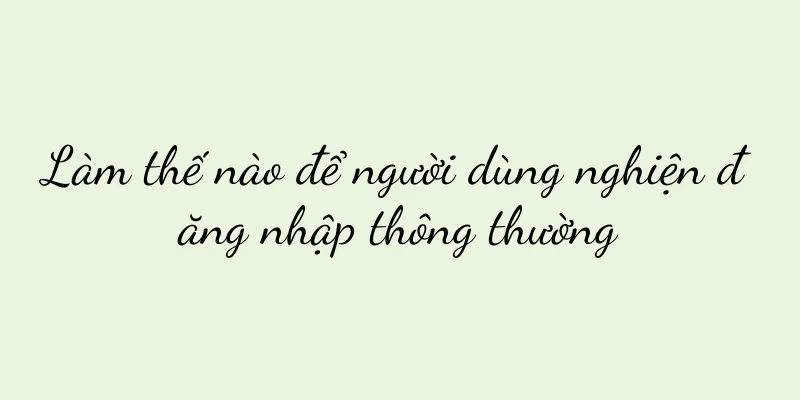 Làm thế nào để người dùng nghiện đăng nhập thông thường