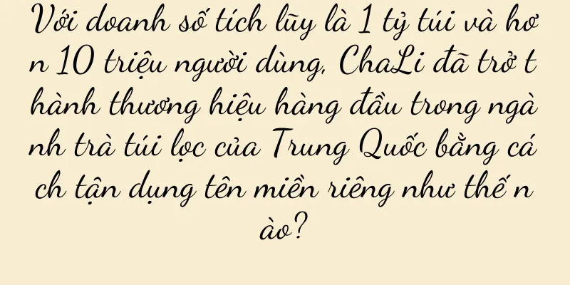 Với doanh số tích lũy là 1 tỷ túi và hơn 10 triệu người dùng, ChaLi đã trở thành thương hiệu hàng đầu trong ngành trà túi lọc của Trung Quốc bằng cách tận dụng tên miền riêng như thế nào?